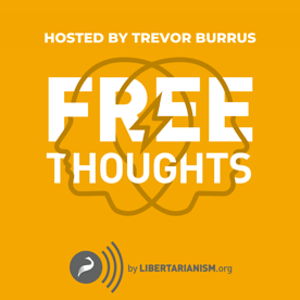 The Free Thoughts Podcast logo appears with the text "Hosted by Trevor Burrus" above, and Libertarianism.org underneath.