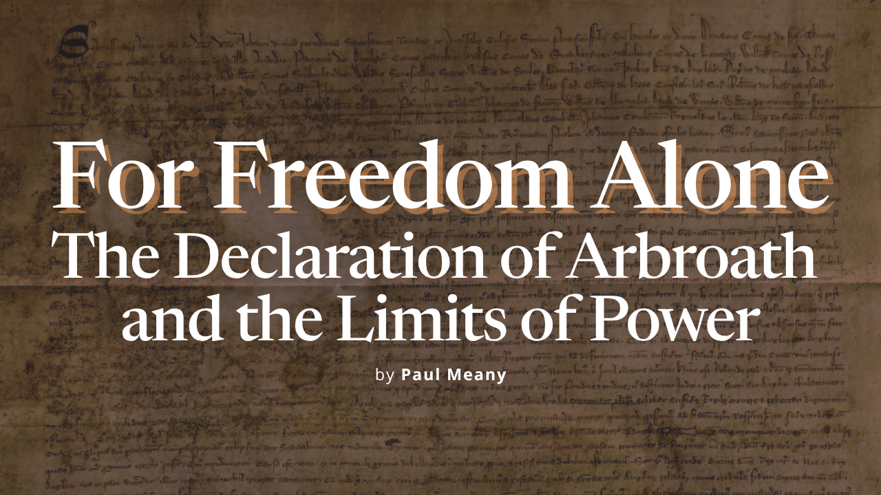 Meany, Paul - For Freedom Alone: The Declaration of Arbroath and the Limits of Power