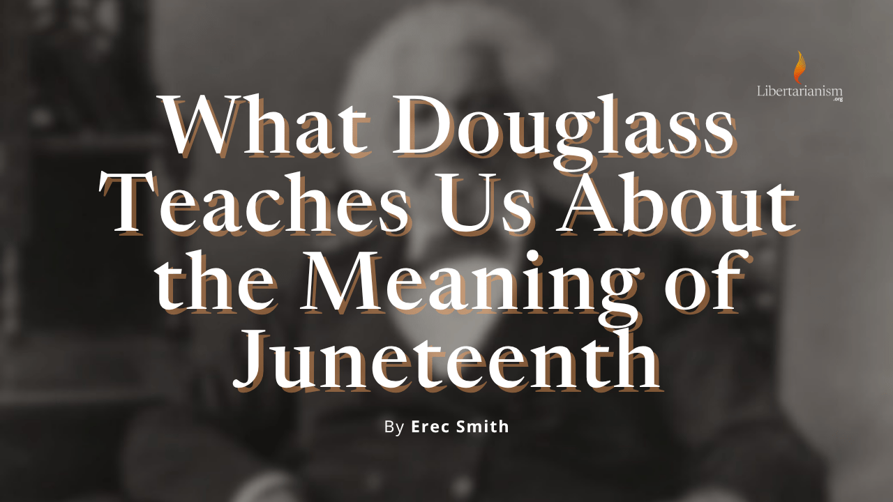 Smith, Erec - What Frederick Douglass Teaches Us About the Meaning of Juneteenth